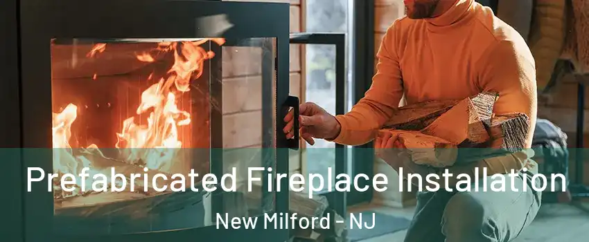  Prefabricated Fireplace Installation New Milford - NJ
